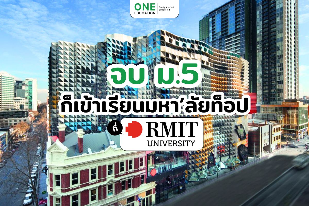 จบ ม.5 ก็เข้าเรียนมหา’ลัยท็อปที่ RMIT University ได้